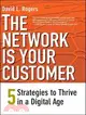 The Network Is Your Customer: Five Strategies to Thrive in a Digital Age