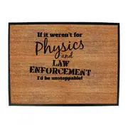 If It Werent For Physics And Law Enforcemnet - Funny Novelty Doormat Man Cave Floor mat