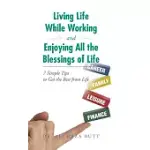 LIVING LIFE WHILE WORKING AND ENJOYING ALL THE BLESSINGS OF LIFE: 7 SIMPLE TIPS TO GET THE BEST FROM LIFE