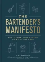 Bartender's Manifesto : How to Think, Drink, and Create Cocktails Like a Pro,...