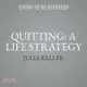 Quitting: A Life Strategy: The Myth of Perseverance--And How the New Science of Giving Up Can Set You Free