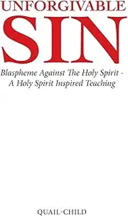 Unforgivable Sin: Blaspheme Against the Holy Spirit - a Holy Spirit Inspired Teaching