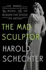 The Mad Sculptor: The Maniac, the Model, and the Murder That Shook the Natio...