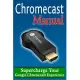 Chromecast User Manual: Supercharge Your Google Chromecast Experience: Learn Everything Most Owners Don’t Know About Their Devic