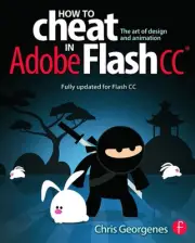 How to Cheat in Adobe Flash CC: The Art of Design and Animation by Chris Georgen