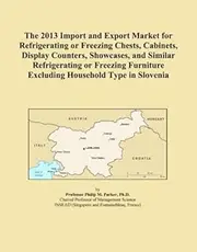 The 2013 Import and Export Market for Refrigerating or Freezing Chests, Cabinets, Display Counters, Showcases, and Similar Refrigerating or Freezing Furniture Excluding Household Type in Slovenia