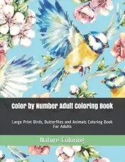 Color by Number Adult Coloring Book: Large Print Birds, Butterflies and Animals
