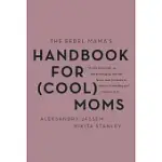 THE REBEL MAMA’’S HANDBOOK FOR (COOL) MOMS