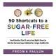 50 Shortcuts to a Sugar-Free Life: How Pistachios, Olive Oil, and a Good Nighta’s Sleep Can Help You Overcome Sugar Addiction for a Longer, Healthier