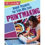 MAKER PROJECTS FOR KIDS WHO LOVE PRINTMAKING