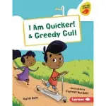 I AM QUICKER! & GREEDY GULL