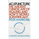 ACUPUNCTURE: THE ANCIENT CHINESE ART OF HEALING AND HOW IT WORKS SCIENTIFICALLY