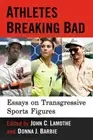 Athletes Breaking Bad: Essays on Transgressive Sports Figures by John C. Lamothe