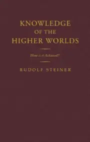 Knowledge of the Higher Worlds: How is it Achieved? by Rudolf Steiner
