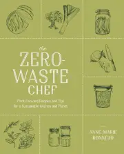 The Zero-Waste Chef: Plant-Forward Recipes and Tips for a Sustainable Kitchen an