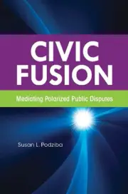 Civic Fusion: Mediating Polarized Public Disputes by Susan L. Podziba (English)