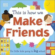 This Is How We Make Friends: For little kids going to big school (First Skills for Preschool)
