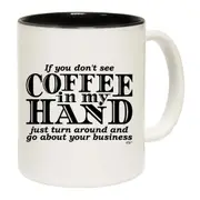 If You Dont See Coffee In My Hand Mug Cup