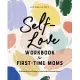 Self-Love Workbook for First-Time Moms: A Road Map to Falling in Love with Yourself Again