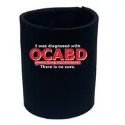 Was Diagnosed With Ocabd - Funny Novelty Stubby Holder