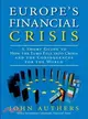 Europe's Financial Crisis—A Short Guide to How the Euro Fell into Crisis and the Consequences for the World