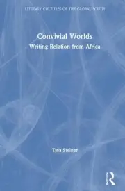 Convivial Worlds: Writing Relation from Africa by Tina Steiner (English) Hardcov