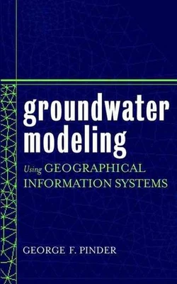 Groundwater Modeling Using Geographical Information Systems by George F. Pinder