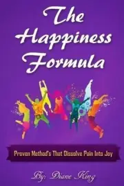 The Happiness Formula: Proven Methods That Dissolve Pain Into Joy by Diane A. Ki