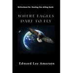 WHERE EAGLES DARE TO FLY: REFLECTIONS ON HEALING OUR AILING EARTH