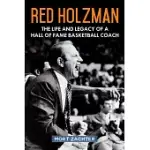 RED HOLZMAN: THE LIFE AND LEGACY OF A HALL OF FAME BASKETBALL COACH