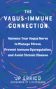The Vagus-Immune Connection: Harness Your Vagus Nerve to Manage Stress, Prevent Immune Dysregulation, and Avoid Chronic Disease