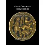 ART AND CEREMONY IN JEWISH LIFE: ESSAYS IN THE HISTORY OF JEWISH ART