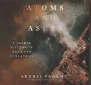 Atoms and Ashes : A Global History of Nuclear Disasters - Library Edition, CD...