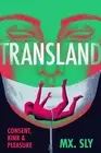 Transland: Consent, Kink, and Pleasure by Mx. Sly Paperback Book