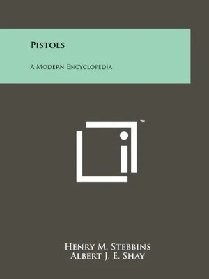 PISTOLS: A MODERN ENCYCLOPEDIA By Henry M. Stebbins & Albert J. E. Shay **NEW**