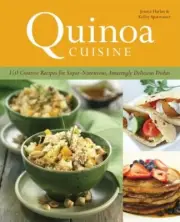 Quinoa Cuisine : 150 Creative Recipes for Super Nutritious, Amazingly Delicious