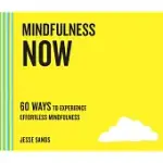 MINDFULNESS NOW: 60 WAYS TO EXPERIENCE EFFORTLESS MINDFULNESS
