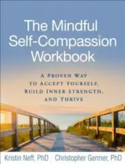 The Mindful Self-Compassion Workbook: A Proven Way to Accept Yourself, Build