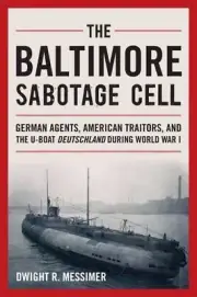 THE BALTIMORE SABOTAGE CELL: GERMAN AGENTS, AMERICAN By Dwight R. Messimer *NEW*