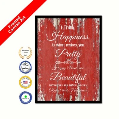 I Think Happiness Is What Makes You Pretty Period Happy People Are Beautiful Art