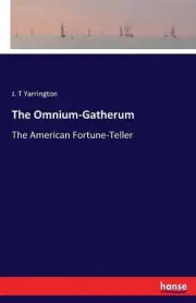 The Omnium-Gatherum: The American Fortune-Teller by J.T. Yarrington (English) Pa