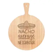 Nacho Average Neighbour Pizza Board Paddle Wooden Worlds Best Funny Awesome