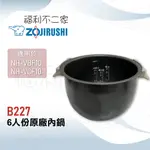 【象印】B227 內鍋黑金剛 6人份原廠內鍋 NH-VBF10/NH-VCF10 適用