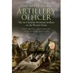 THE DIARY OF AN ARTILLERY OFFICER: THE 1ST CANADIAN DIVISIONAL ARTILLERY ON THE WESTERN FRONT