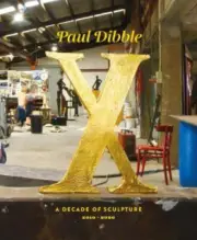 Paul Dibble X: A Decade of Sculpture 2010-2020 by Fran Dibble