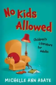 No Kids Allowed : Children's Literature for Adults, Hardcover by Abate, Miche...