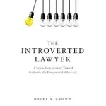 THE INTROVERTED LAWYER: A SEVEN STEP JOURNEY TOWARD AUTHENTICALLY EMPOWERED ADVOCACY