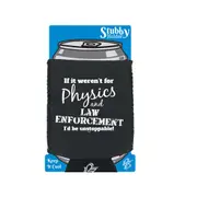 If It Werent For Physics And Law Enforcemnet - Funny Novelty Stubby Holder With Base