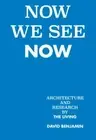 Now We See Now: Architecture and Research by The Living by Benjamin, David, har
