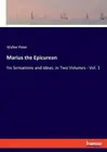 Marius the Epicurean: his Sensations and Ideas, in Two Volumes - Vol. 1 by Walte
